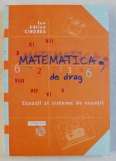 MATEMATICA , DE DRAG - ECUATII SI SISTEME DE ECUATII de ION ADRIAN CINDREA , 2001 foto