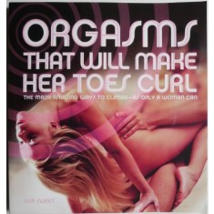 Orgasms That Will Make Her Toes Curl. The Amazing Ways to Climax &ndash; As Only a Woman Can &ndash; Lisa Sweet