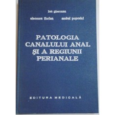 PATOLOGIA CANALULUI ANAL SI A REGIUNII PERIANALE de ION GHERMAN , ELEONORA FLORIAN , ANDREI POPOVICI , 1984