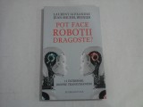 POT FACE ROBOTII DRAGOSTE? - 12 INTREBARI DESPRE TRANSUMANISM - LAURENT ALEXANDRE, JEAN-MICHEL BESNIER
