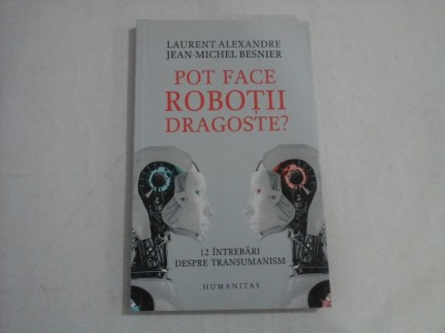 POT FACE ROBOTII DRAGOSTE? - 12 INTREBARI DESPRE TRANSUMANISM - LAURENT ALEXANDRE, JEAN-MICHEL BESNIER foto