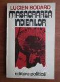 Lucien Bodard - Masacrarea indienilor