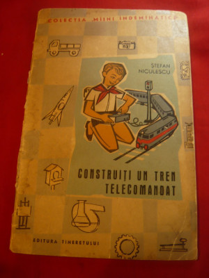 Stefan Niculescu - Construiti un Tren Telecomandat 1963 - Colectia Maini Indeman foto