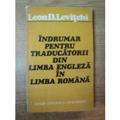 INDRUMAR PENTRU TRADUCATORII DIN LIMBA ENGLEZA IN LIMBA ROMANA de LEON D. LEVITCHI , Bucuresti 1975