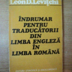 INDRUMAR PENTRU TRADUCATORII DIN LIMBA ENGLEZA IN LIMBA ROMANA de LEON D. LEVITCHI , Bucuresti 1975