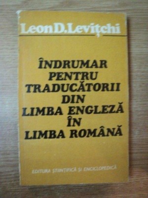 INDRUMAR PENTRU TRADUCATORII DIN LIMBA ENGLEZA IN LIMBA ROMANA de LEON D. LEVITCHI , Bucuresti 1975 foto
