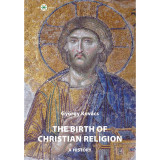 The birth of christian religion: A history - Kov&aacute;cs Gy&ouml;rgy