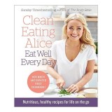 Carte Alice: Clean Eating Eat Well Every Day - Retete Sanatoase, Mese Sanatoase, Stil de Viata Sanatos, Engleza