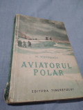 Cumpara ieftin AVIATORUL POLAR-M.VODOPIANOV /EDITURA TINERETULUI 1953