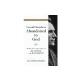 Oswald Chambers: Abandoned to God: The Life Story of the Author of My Utmost for His Highest