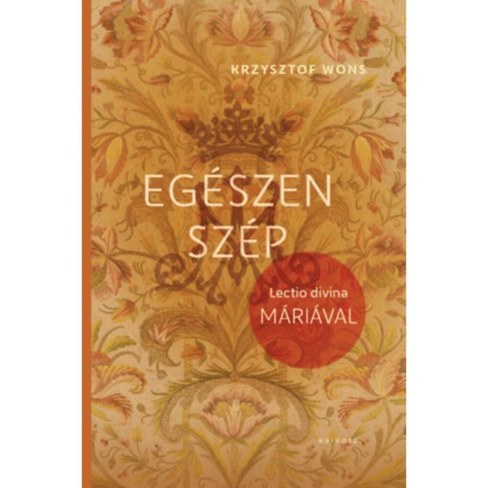 Eg&eacute;szen sz&eacute;p - Lectio divina M&aacute;ri&aacute;val - Krysztof Wons