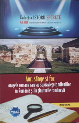 AUR, SANGE SI FOC. ORASELE ROMANE CARE AU SUPRAVIETUIT MILENIILOR IN ROMANIA SI IN TINUTURILE ROMANESTI-DAN-SILV foto