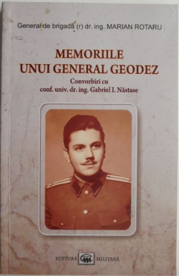 Memoriile unui general geodez (1937-1997) &amp;ndash; Marian Rotaru foto