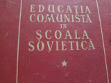 EDUCATIA COMUNISTA IN SCOALA SOVIETICA, 1951 (TRADUCERE DIN LIMBA RUSA) 449 pag