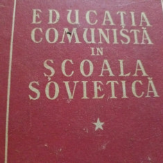 EDUCATIA COMUNISTA IN SCOALA SOVIETICA, 1951 (TRADUCERE DIN LIMBA RUSA) 449 pag