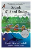 Sounds Wild and Broken: Sonic Marvels, Evolution&#039;s Creativity, and the Crisis of Sensory Extinction