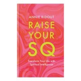 Raise your SQ: transform your life with spiritual intelligence
