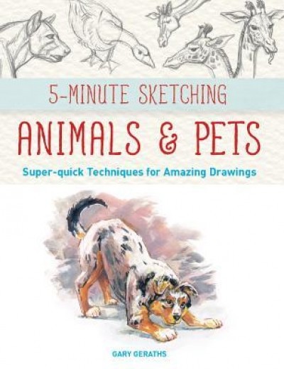 5-Minute Sketching -- Animals and Pets: Super-Quick Techniques for Amazing Drawings