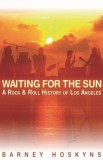 Waiting for the Sun: A Rock and Roll History of Los Angeles