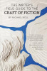 The Writer&#039;s Field Guide to the Craft of Fiction
