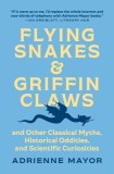Flying Snakes and Griffin Claws: And Other Classical Myths, Historical Oddities, and Scientific Curiosities