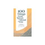 100 Things God Loves about You: Simple Reminders for When You Need Them Most