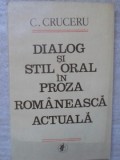 Dialog si Stil Oral in Proza Romaneasca Actuala - C. Cruceru, Minerva 1985, Roman, Beletristica, 218 Pagini