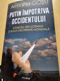 Putin impotriva occidentului. Razboiul din Ucraina si noua dezordine mondiala - Armand Gosu