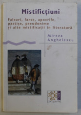 MISTIFICTIUNI , FALSURI , FARSE , APOCRIFE , PASTISE , PSEUDONIME SI ALTE MISTIFICATII IN LITERATURA de MIRCEA ANGHELESCU , 2005 foto