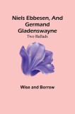 Niels Ebbesen, and Germand Gladenswayne: Two Ballads
