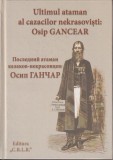 Osip Gancea : Ultimul ataman al cazacilor nekrasovisti