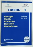 EMERG , 1 , PUBLICATIE SEMESTRIALA , ENERGIE , MEDIU , EFICIENTA , RESURSE , GLOBALIZARE , SERIE NOUA , AN I , 2015