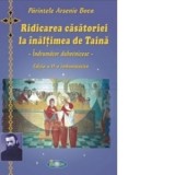 Ridicarea casatoriei la inaltimea de Taina. Indrumator duhovnicesc - Pr Arsenie Boca