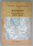 MAVRODIN , ISTORIA UNUI TARG ( 1810 -1864 ) de MARIA VERTAN si ECATERINA TANTAREANU , 2017
