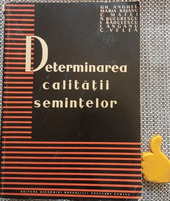 Determinarea calitatii semintelor Gh. Anghel, Maria Raianu, C. Matei, N. Bucurescu, I. Radulescu, I. Anganu, C. Velea