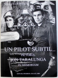UN PILOT SUBTIL ...PICTORUL ION TARALAUNGA - IN MEMORIAM de VIOLETA IONESCU , 2006 ,