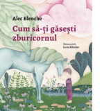 Cum sa-ti gasesti zburicornul - Alec Blenche