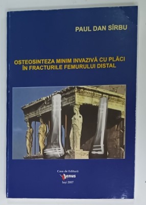 OSTEOSINTEZA MINIM INVAZIVA CU PLACI IN FRACTURILE FEMURULUI DISTAL de PAUL DAN SIRBU , 2007 , DEDICATIE * , CD INCLUS foto