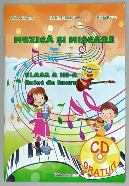 MUZICA SI MISCARE , CLASA A - III -A , CAIET DE LUCRU de ADINA GRIGORE ...MARIA RAICU , 2015 *CD INCLUS