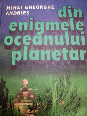 DIN ENIGMELE OCEANULUI PLANETAR-MIHAI GHEORGHE ANDRIES foto