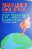 Marii lideri evolueaza. Cum sa devii un lider autentic &ndash; Ken Blanchard, Mark Miller