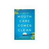 Mouth Care Comes Clean: Breakthrough Strategies to Stop Cavities and Heal Gum Disease Naturally