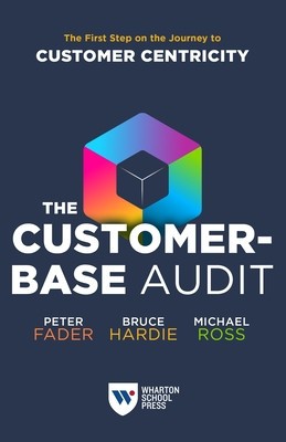 The Customer-Base Audit: The First Step on the Journey to Customer Centricity