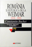 ROMANIA SI REPUBLICA DE LA WEIMAR 1919- 1933 de CONSTANTIN BUCHET , 2001