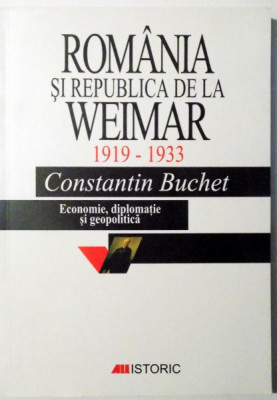 ROMANIA SI REPUBLICA DE LA WEIMAR 1919- 1933 de CONSTANTIN BUCHET , 2001 foto