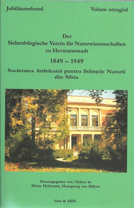 Der Siebenb&uuml;rgische Verein f&uuml;r Naturwissenschaften zu Hermannstadt. Jubil&auml;umsband 1849-1949. / Societatea Ardeleana pentru Stiintele Naturii. Volum om