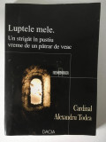 Luptele mele - Cardinal Alexandru Todea, Editura Dacia