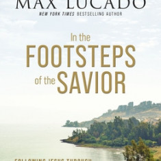 In the Footsteps of the Savior Bible Study Guide Plus Streaming Video: Following Jesus Through the Holy Land