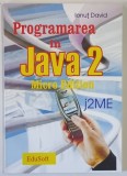 PROGRAMAREA IN JAVA 2 , MICRO EDITION de IONUT DAVID , 2005