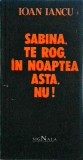 Ioan Iancu - Sabina, te rog, in noaptea asta, nu! - Editura Signata, 1991, 281 pagini - Carte in limba romana